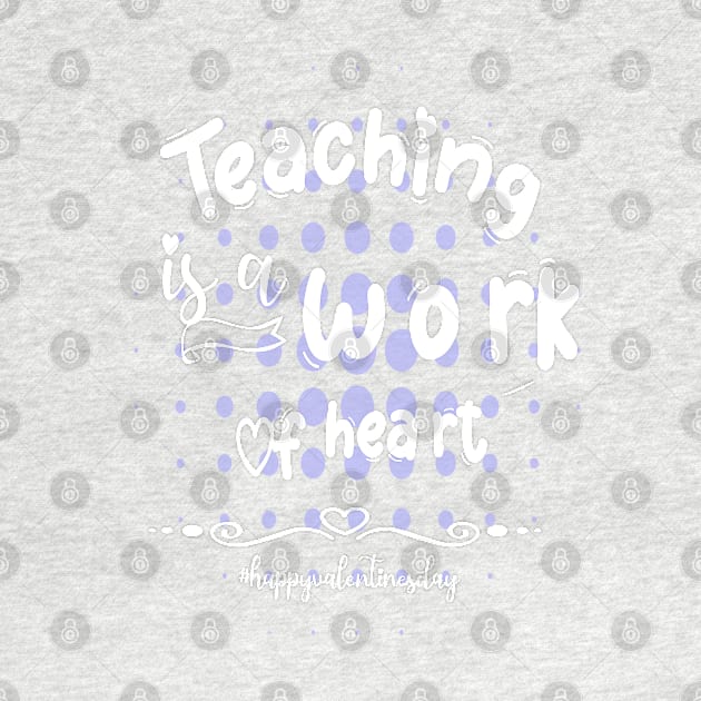 Funny Teachers Quote Teaching is a work of heart, Cool Valentines Day for Teachers Couple by Just Be Cool Today